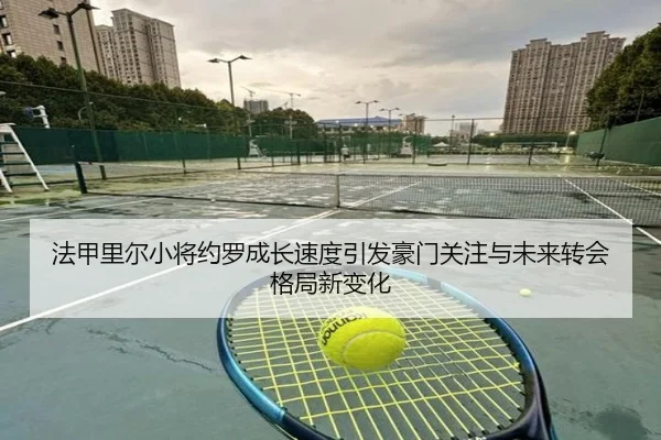 法甲里尔小将约罗成长速度引发豪门关注与未来转会格局新变化